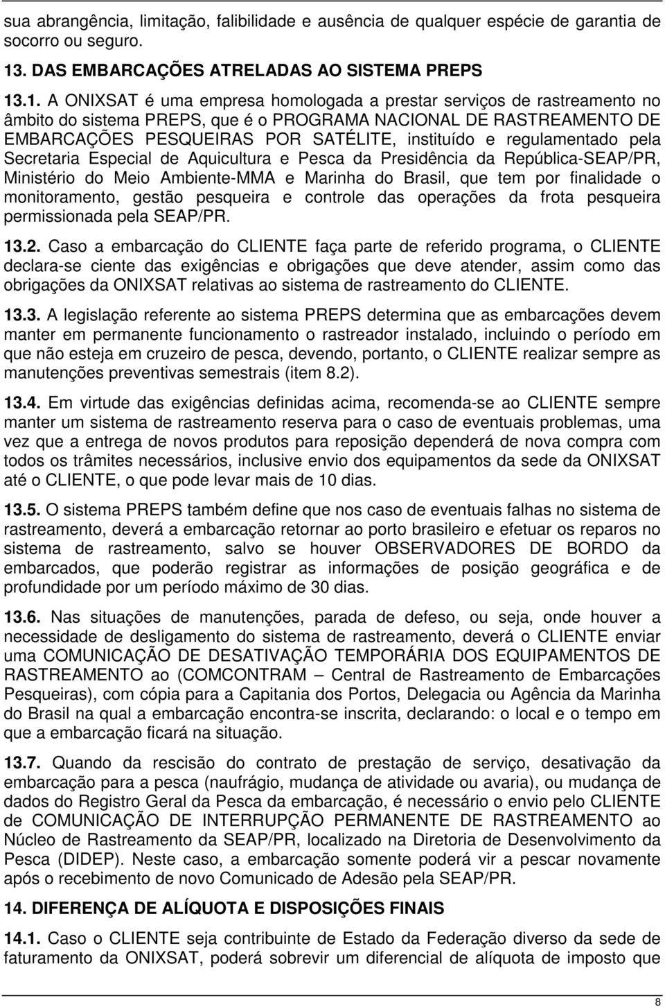 .1. A ONIXSAT é uma empresa homologada a prestar serviços de rastreamento no âmbito do sistema PREPS, que é o PROGRAMA NACIONAL DE RASTREAMENTO DE EMBARCAÇÕES PESQUEIRAS POR SATÉLITE, instituído e