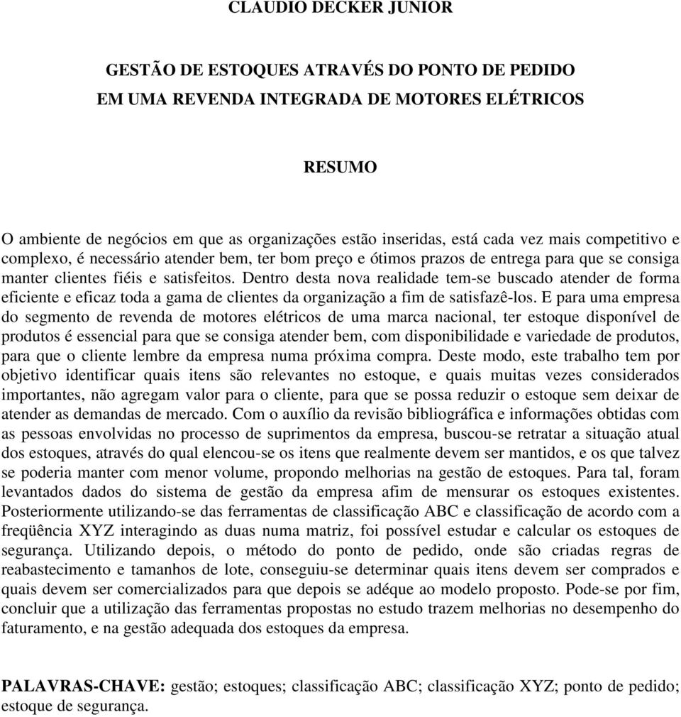 Dentro desta nova realidade tem-se buscado atender de forma eficiente e eficaz toda a gama de clientes da organização a fim de satisfazê-los.