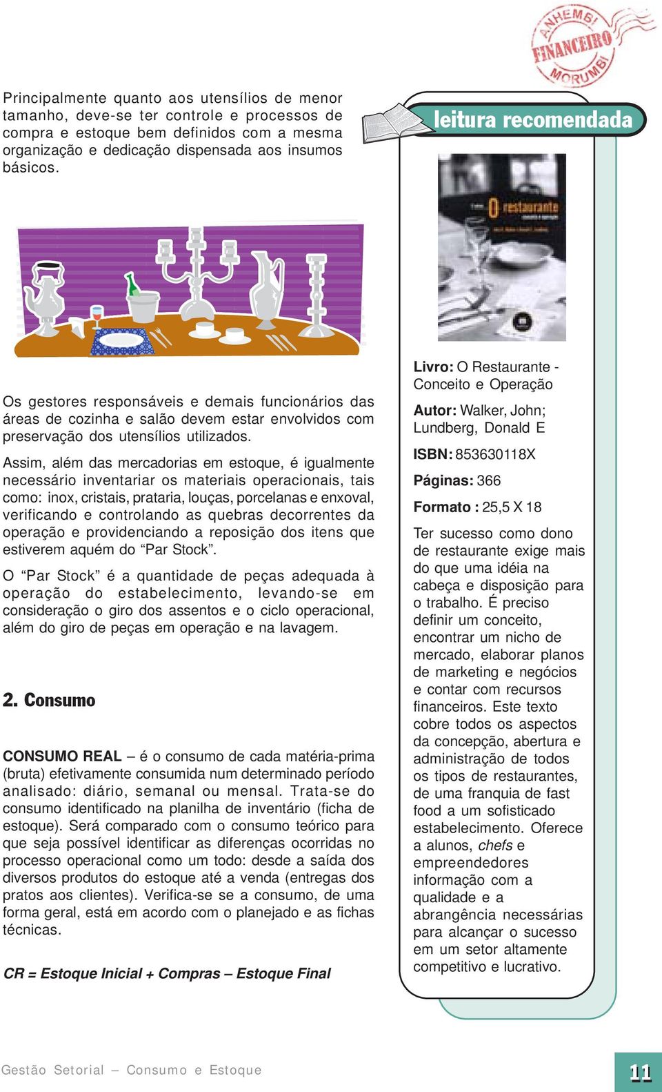 Assim, além das mercadorias em estoque, é igualmente necessário inventariar os materiais operacionais, tais como: inox, cristais, prataria, louças, porcelanas e enxoval, verificando e controlando as