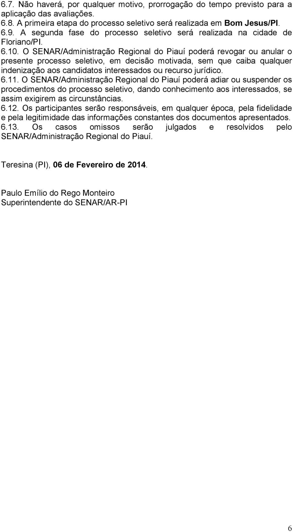 O SENAR/Administração Regional do Piauí poderá revogar ou anular o presente processo seletivo, em decisão motivada, sem que caiba qualquer indenização aos candidatos interessados ou recurso jurídico.