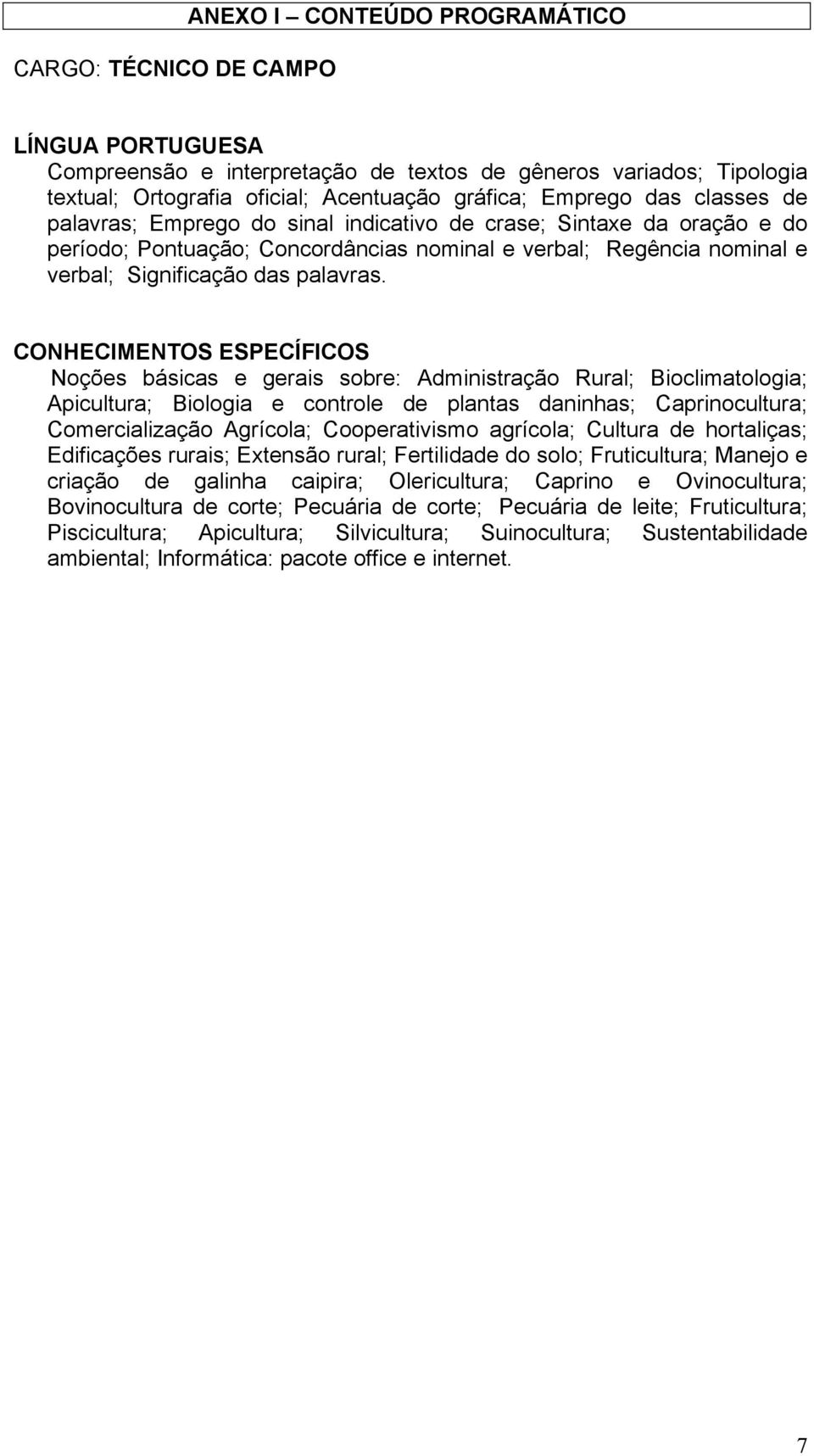 CONHECIMENTOS ESPECÍFICOS Noções básicas e gerais sobre: Administração Rural; Bioclimatologia; Apicultura; Biologia e controle de plantas daninhas; Caprinocultura; Comercialização Agrícola;