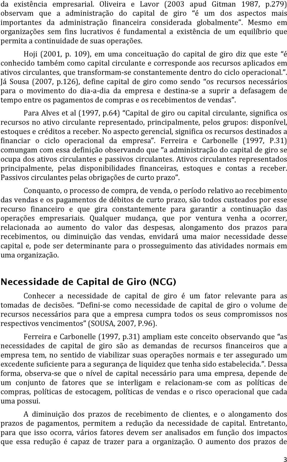 Mesmo em organizações sem fins lucrativos é fundamental a existência de um equilíbrio que permita a continuidade de suas operações. Hoji (2001, p.