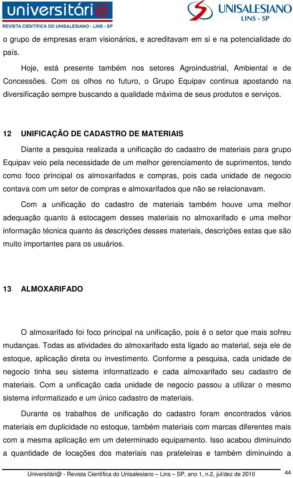 12 UNIFICAÇÃO DE CADASTRO DE MATERIAIS Diante a pesquisa realizada a unificação do cadastro de materiais para grupo Equipav veio pela necessidade de um melhor gerenciamento de suprimentos, tendo como