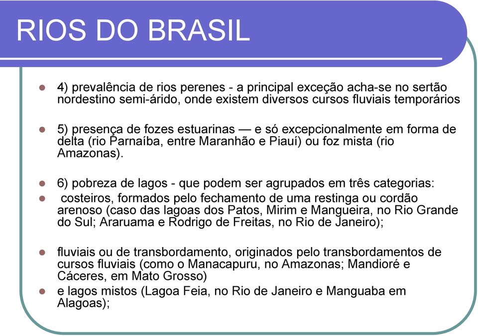 6) pobreza de lagos - que podem ser agrupados em três categorias: costeiros, formados pelo fechamento de uma restinga ou cordão arenoso (caso das lagoas dos Patos, Mirim e Mangueira, no Rio