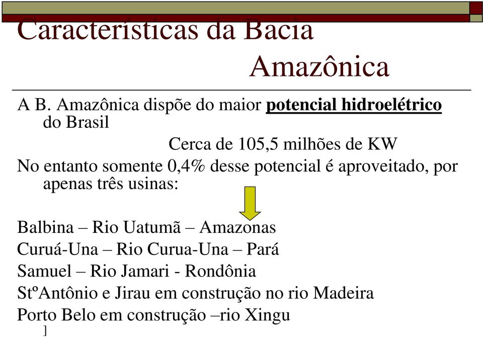 entanto somente 0,4% desse potencial é aproveitado, por apenas três usinas: Balbina Rio Uatumã