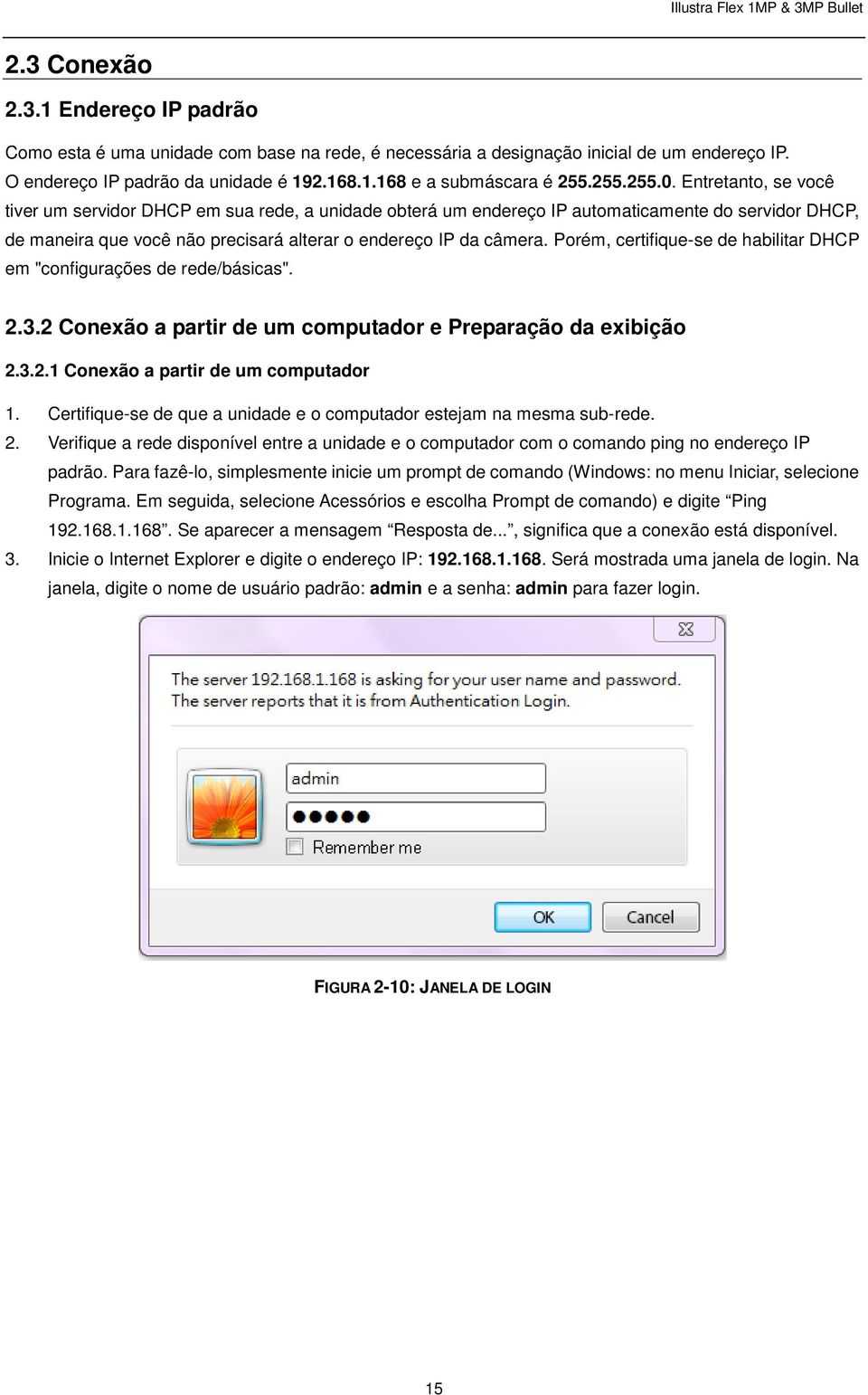 Porém, certifique-se de habilitar DHCP em "configurações de rede/básicas". 2.3.2 Conexão a partir de um computador e Preparação da exibição 2.3.2.1 Conexão a partir de um computador 1.