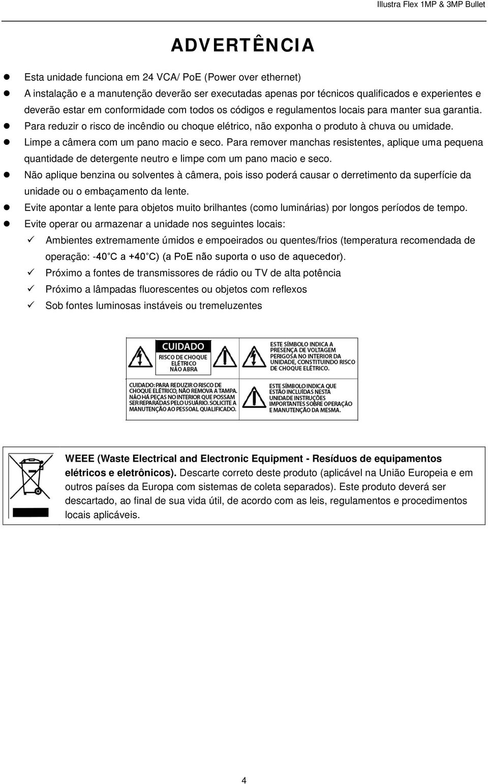 Limpe a câmera com um pano macio e seco. Para remover manchas resistentes, aplique uma pequena quantidade de detergente neutro e limpe com um pano macio e seco.