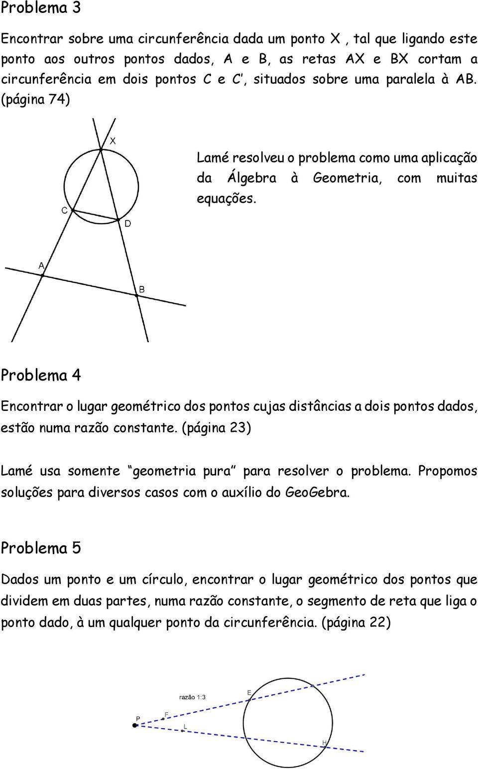Problema 4 Encontrar o lugar geométrico dos pontos cujas distâncias a dois pontos dados, estão numa razão constante. (página 23) Lamé usa somente geometria pura para resolver o problema.