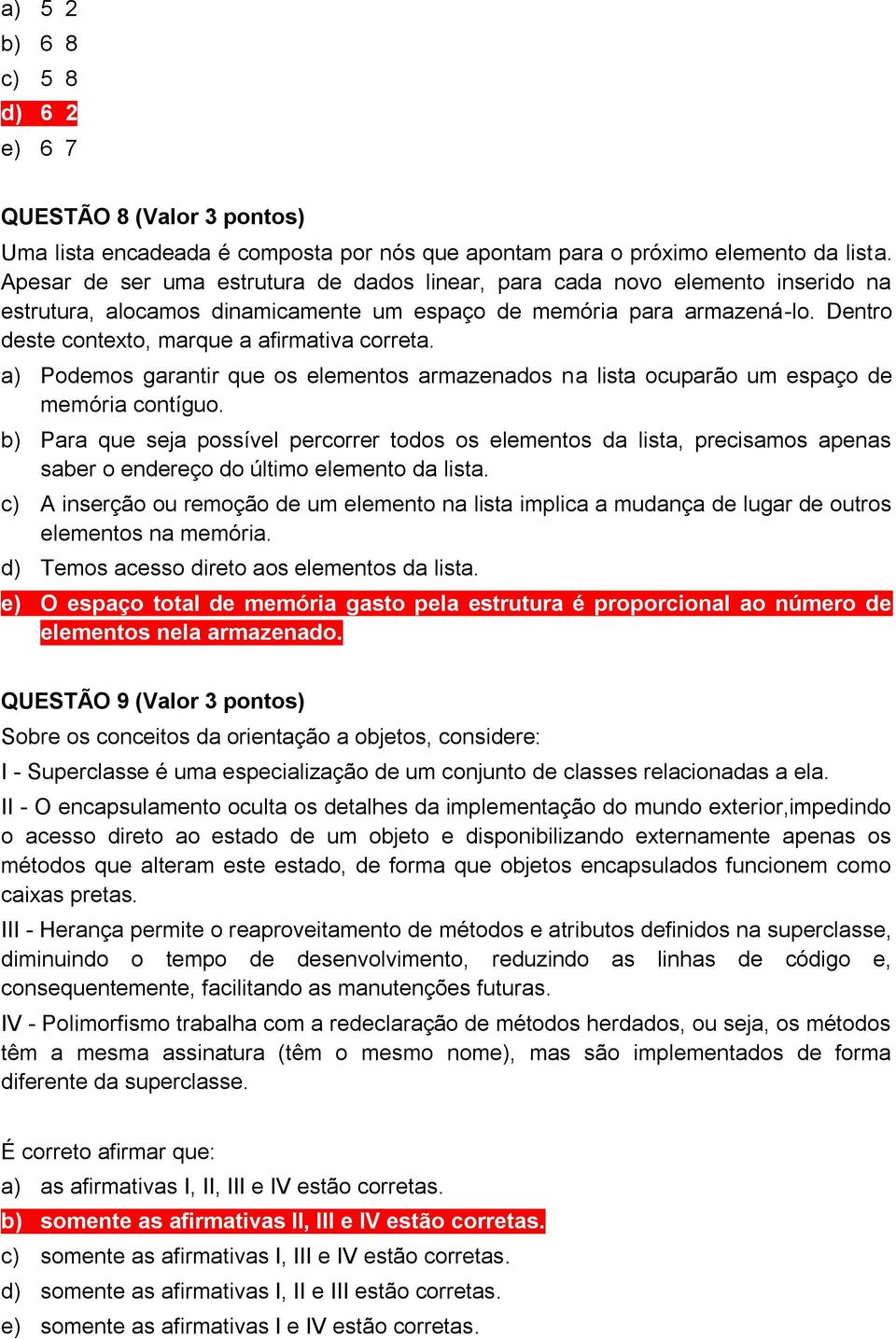 Dentro deste contexto, marque a afirmativa correta. a) Podemos garantir que os elementos armazenados na lista ocuparão um espaço de memória contíguo.