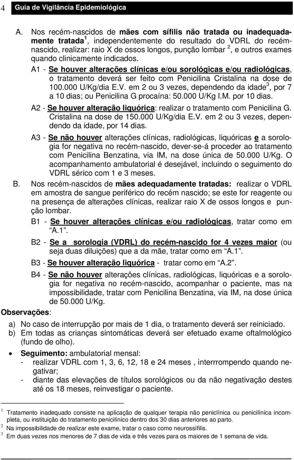 exames quando clinicamente indicados. A1 - Se houver alterações clínicas e/ou sorológicas e/ou radiológicas, o tratamento deverá ser feito com Penicilina Cristalina na dose de 100.000 U/Kg/dia E.V.