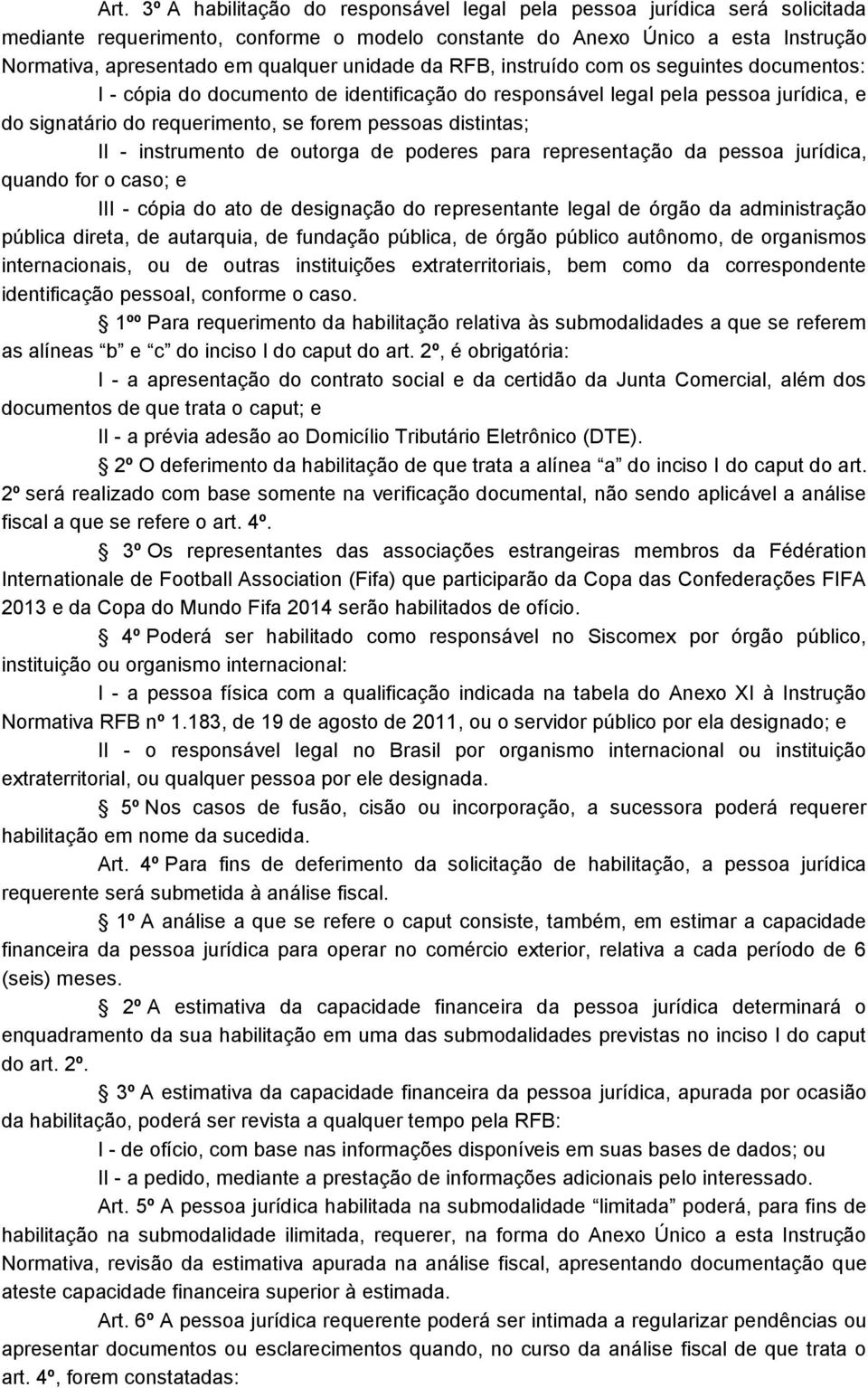 II - instrumento de outorga de poderes para representação da pessoa jurídica, quando for o caso; e III - cópia do ato de designação do representante legal de órgão da administração pública direta, de