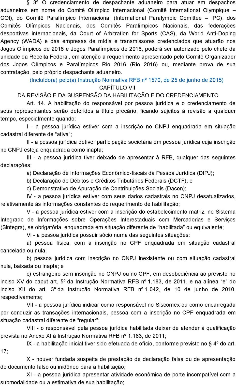 World Anti-Doping Agency (WADA) e das empresas de mídia e transmissores credenciados que atuarão nos Jogos Olímpicos de 2016 e Jogos Paralímpicos de 2016, poderá ser autorizado pelo chefe da unidade