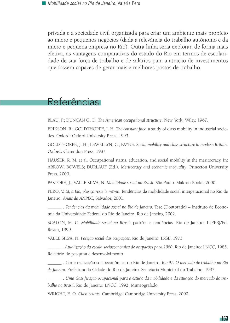 Outra linha seria explorar, de forma mais efetiva, as vantagens comparativas do estado do Rio em termos de escolaridade de sua força de trabalho e de salários para a atração de investimentos que