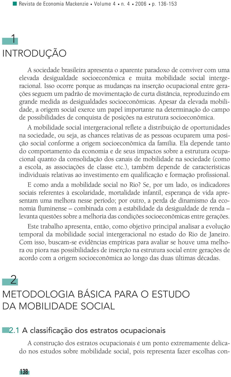 Isso ocorre porque as mudanças na inserção ocupacional entre gerações seguem um padrão de movimentação de curta distância, reproduzindo em grande medida as desigualdades socioeconômicas.