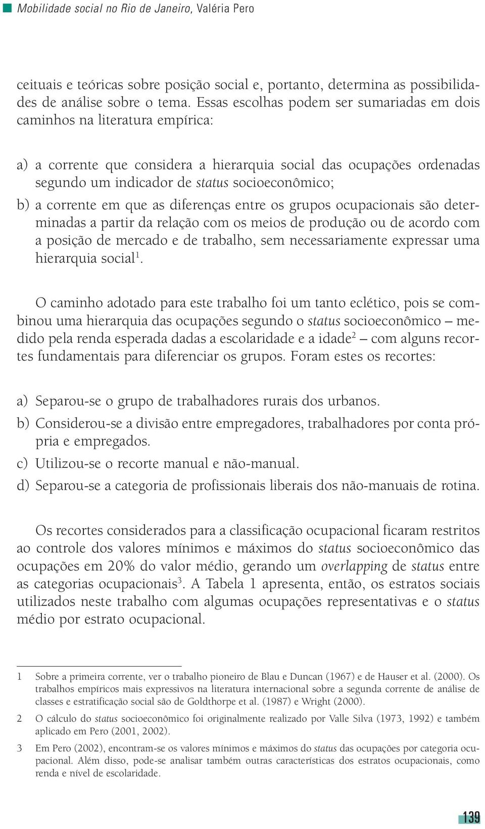 a corrente em que as diferenças entre os grupos ocupacionais são determinadas a partir da relação com os meios de produção ou de acordo com a posição de mercado e de trabalho, sem necessariamente