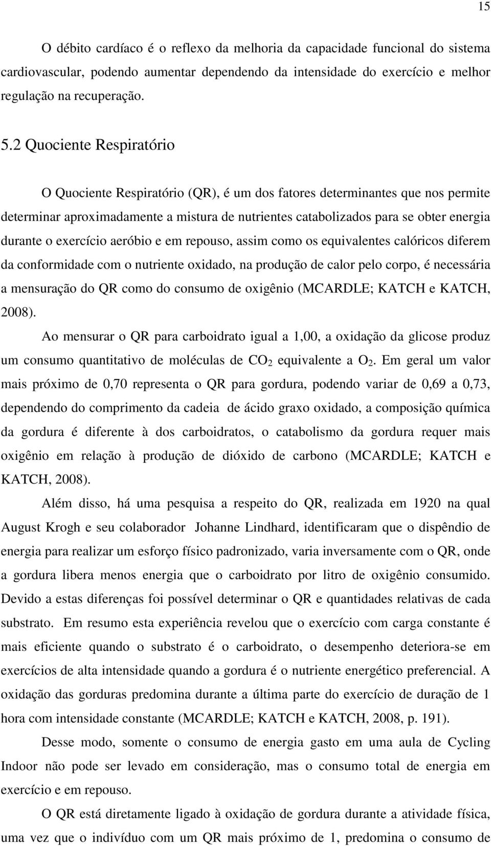 exercício aeróbio e em repouso, assim como os equivalentes calóricos diferem da conformidade com o nutriente oxidado, na produção de calor pelo corpo, é necessária a mensuração do QR como do consumo