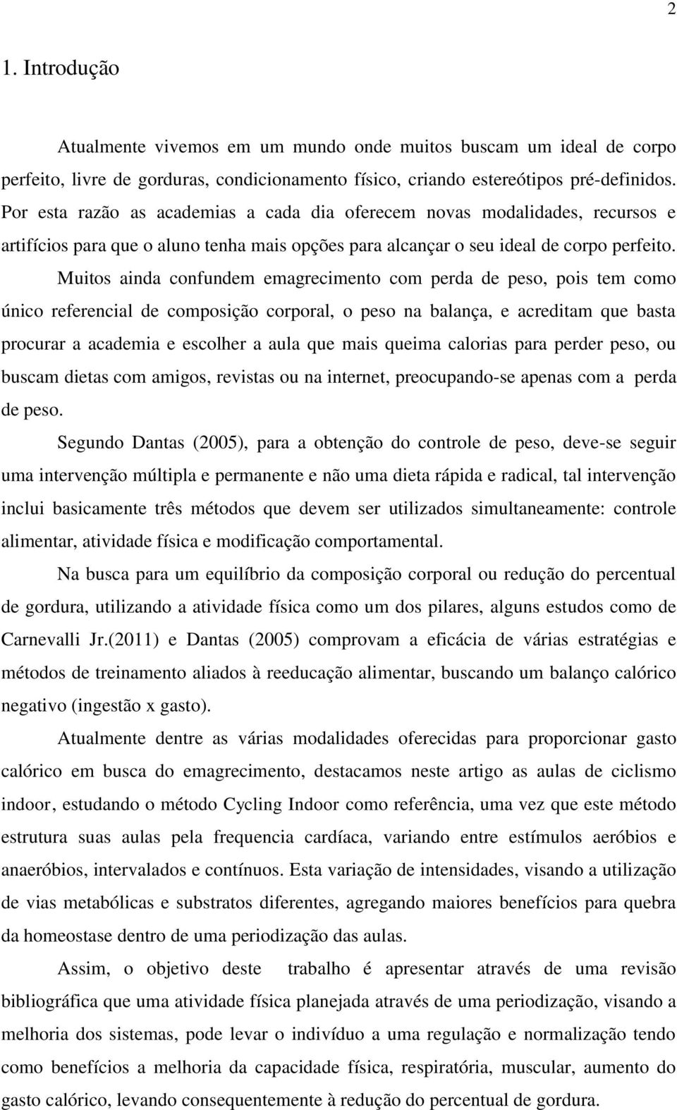 Muitos ainda confundem emagrecimento com perda de peso, pois tem como único referencial de composição corporal, o peso na balança, e acreditam que basta procurar a academia e escolher a aula que mais