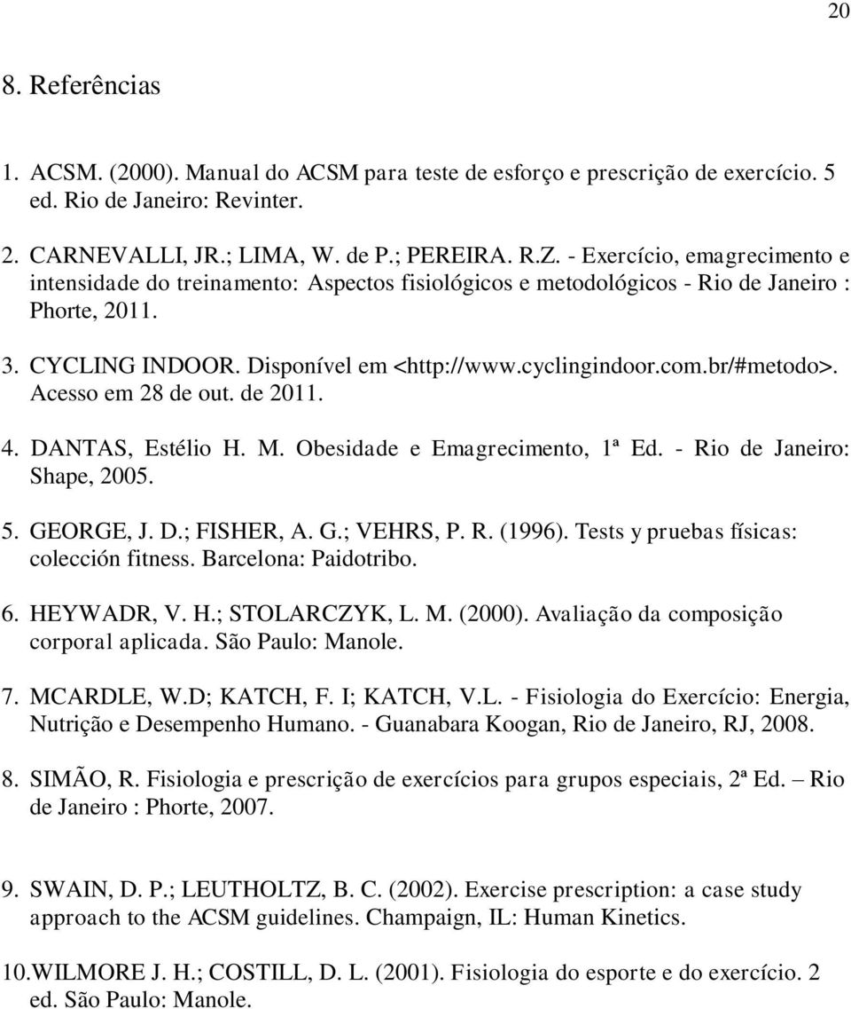 br/#metodo>. Acesso em 28 de out. de 2011. 4. DANTAS, Estélio H. M. Obesidade e Emagrecimento, 1ª Ed. - Rio de Janeiro: Shape, 2005. 5. GEORGE, J. D.; FISHER, A. G.; VEHRS, P. R. (1996).