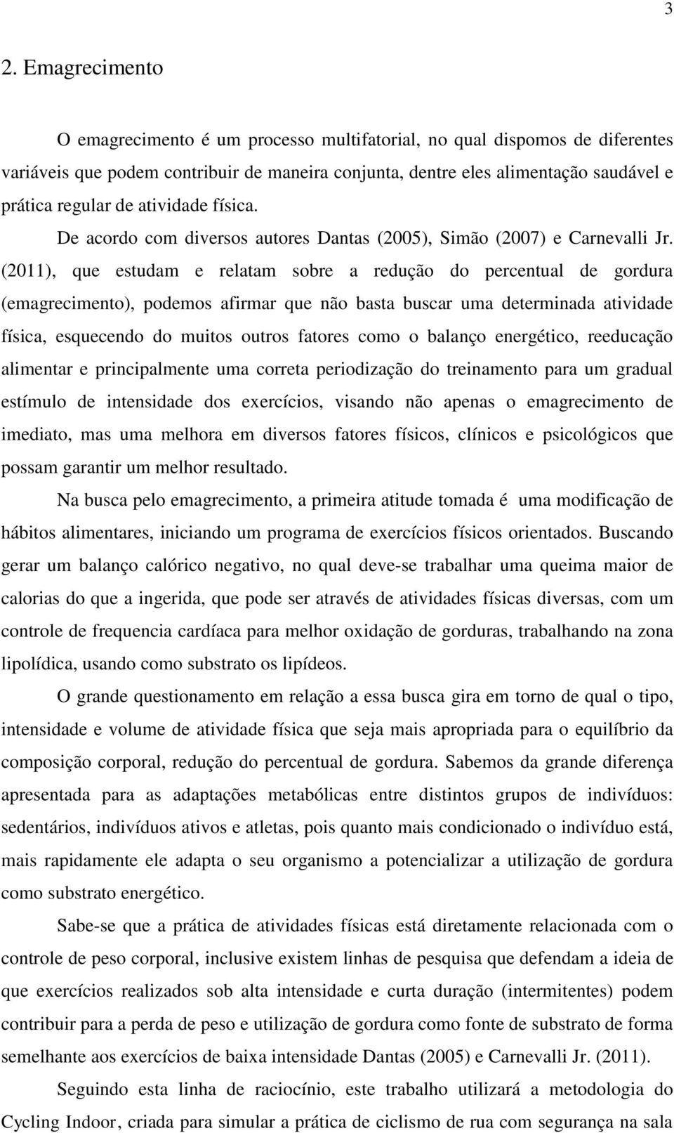 (2011), que estudam e relatam sobre a redução do percentual de gordura (emagrecimento), podemos afirmar que não basta buscar uma determinada atividade física, esquecendo do muitos outros fatores como