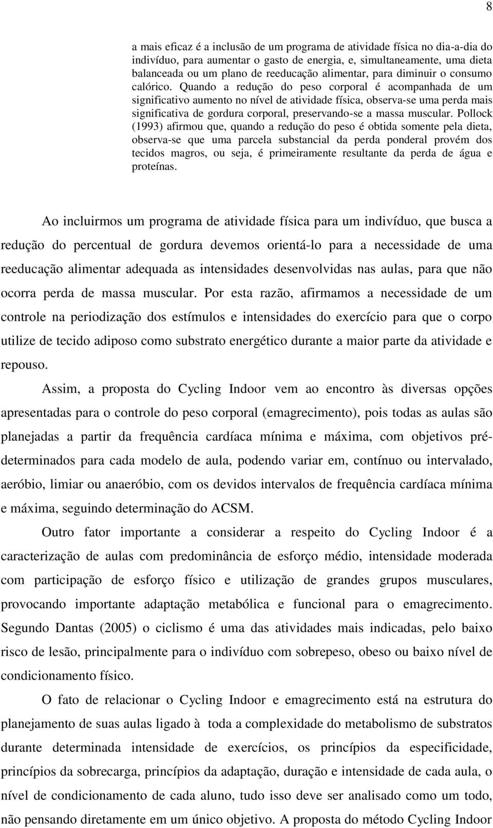 Quando a redução do peso corporal é acompanhada de um significativo aumento no nível de atividade física, observa-se uma perda mais significativa de gordura corporal, preservando-se a massa muscular.