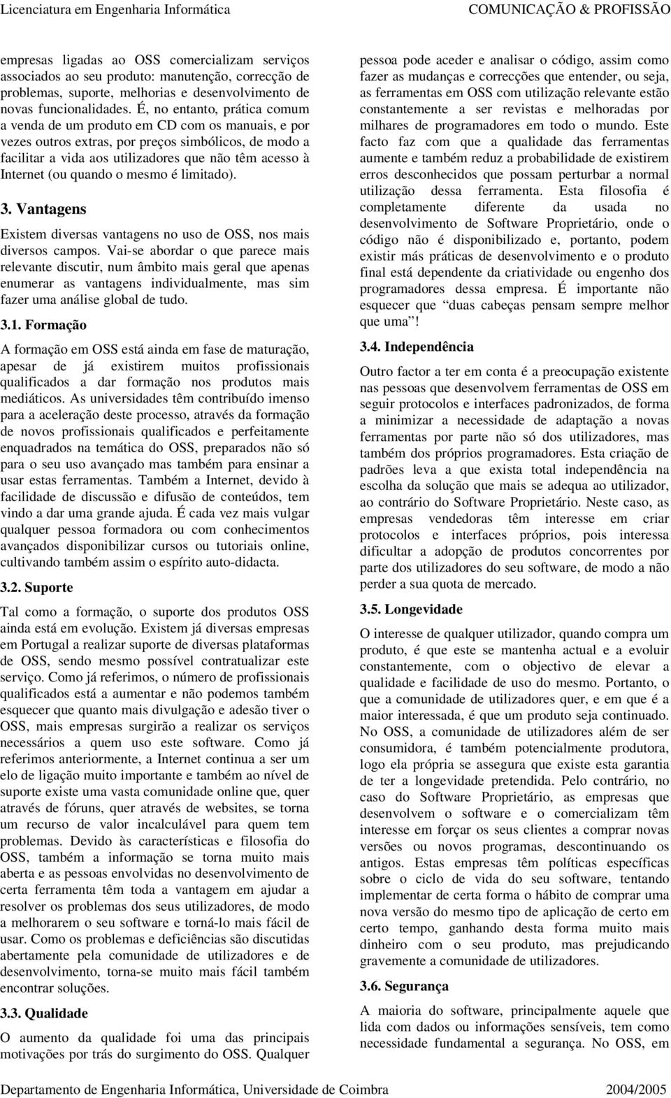 (ou quando o mesmo é limitado). 3. Vantagens Existem diversas vantagens no uso de OSS, nos mais diversos campos.