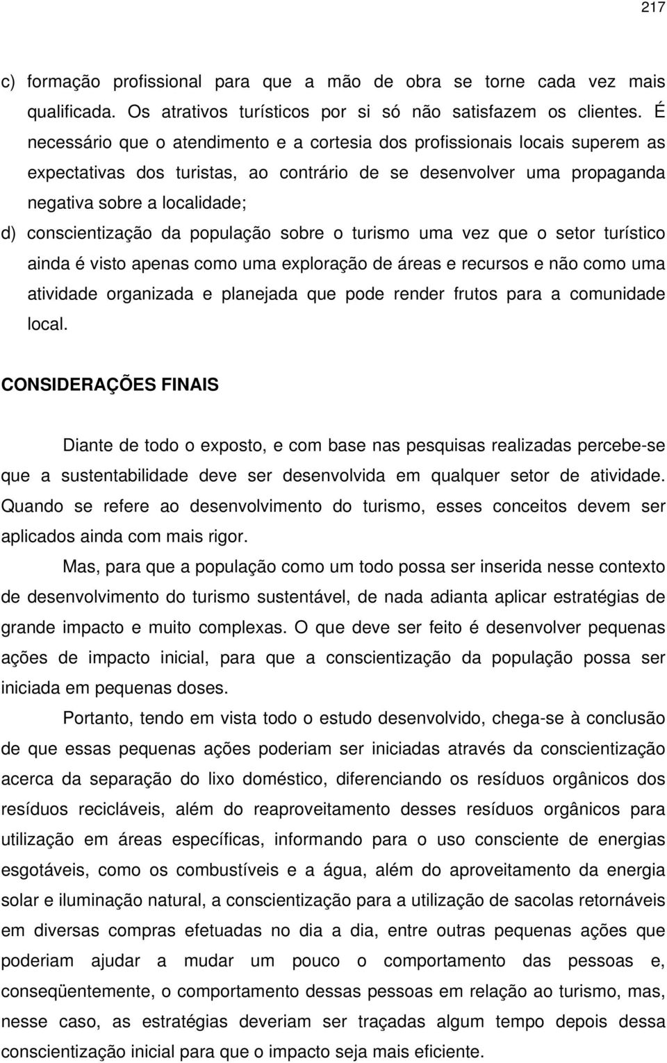 conscientização da população sobre o turismo uma vez que o setor turístico ainda é visto apenas como uma exploração de áreas e recursos e não como uma atividade organizada e planejada que pode render