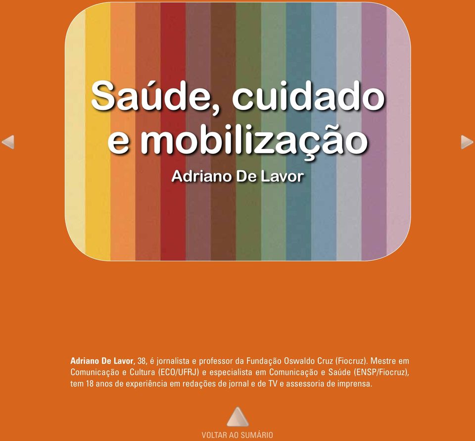 Mestre em Comunicação e Cultura (ECO/UFRJ) e especialista em Comunicação e Saúde