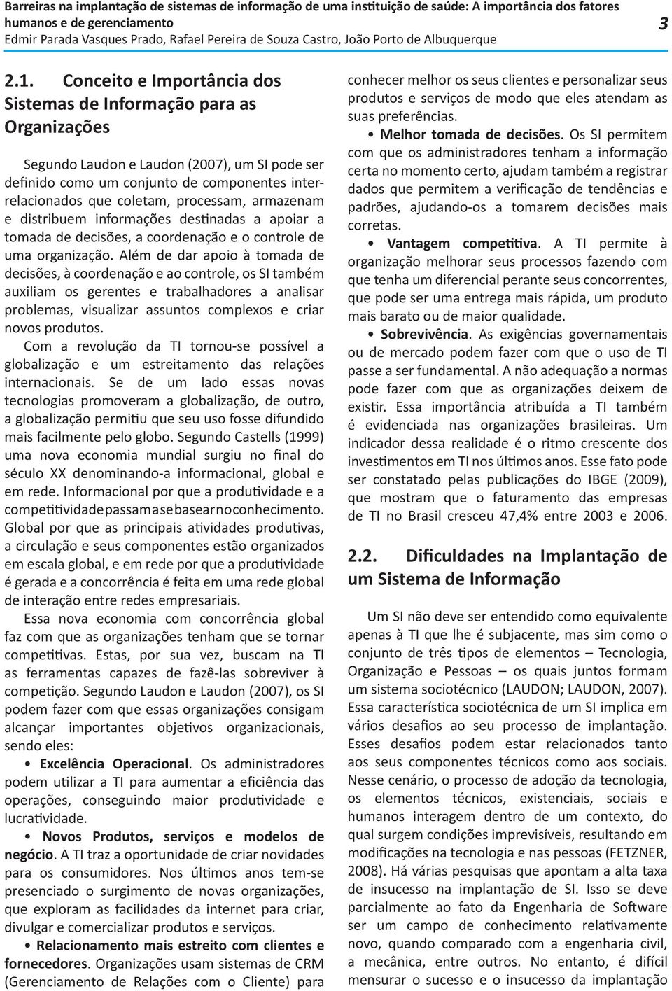 processam, armazenam e distribuem informações des nadas a apoiar a tomada de decisões, a coordenação e o controle de uma organização.