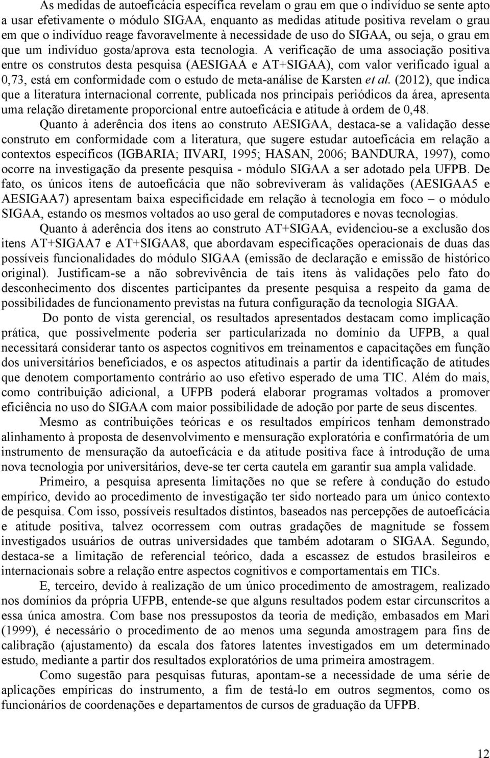 A verificação de uma associação positiva entre os construtos desta pesquisa (AESIGAA e AT+SIGAA), com valor verificado igual a 0,73, está em conformidade com o estudo de meta-análise de Karsten et al.