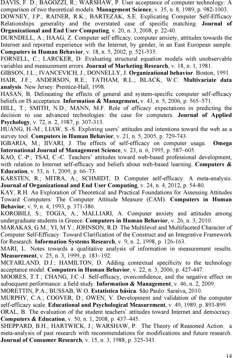 22-40. DURNDELL, A.; HAAG, Z. Computer self efficacy, computer anxiety, attitudes towards the Internet and reported experience with the Internet, by gender, in an East European sample.