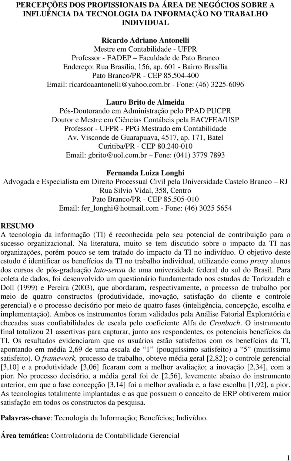 br - Fone: (46) 3225-6096 Lauro Brito de Almeida Pós-Doutorando em Administração pelo PPAD PUCPR Doutor e Mestre em Ciências Contábeis pela EAC/FEA/USP Professor - UFPR - PPG Mestrado em