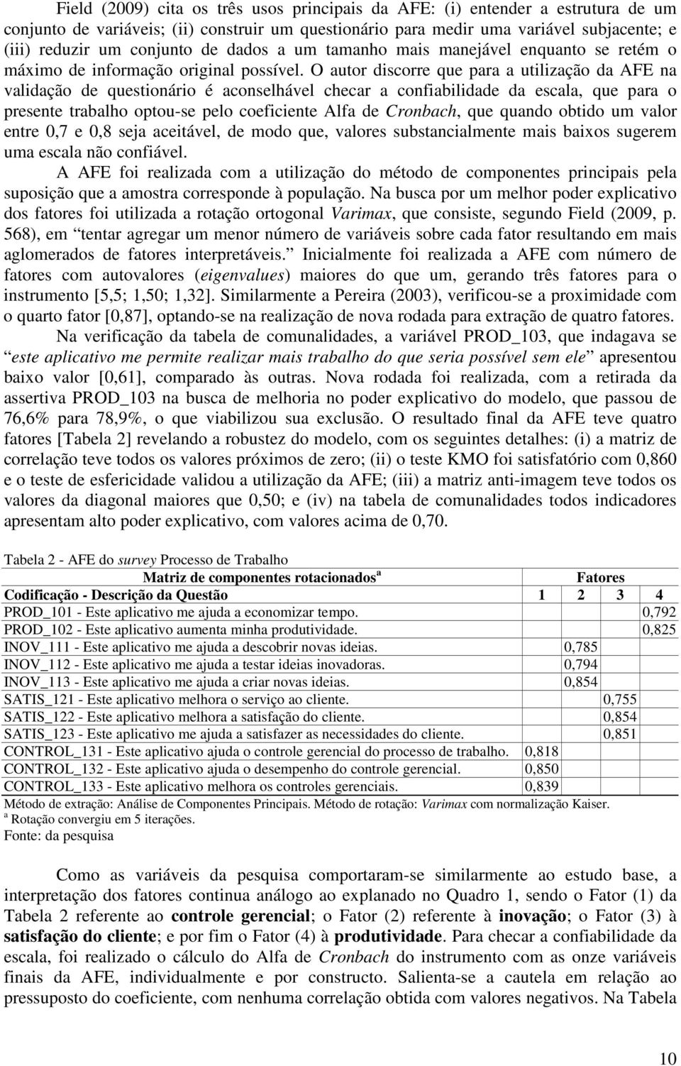 O autor discorre que para a utilização da AFE na validação de questionário é aconselhável checar a confiabilidade da escala, que para o presente trabalho optou-se pelo coeficiente Alfa de Cronbach,