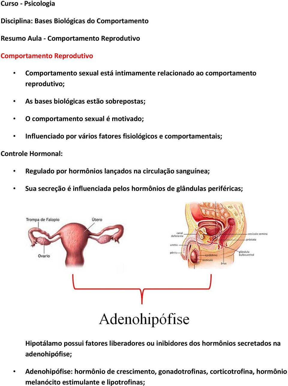 comportamentais; Controle Hormonal: Regulado por hormônios lançados na circulação sanguínea; Sua secreção é influenciada pelos hormônios de glândulas periféricas; Hipotálamo