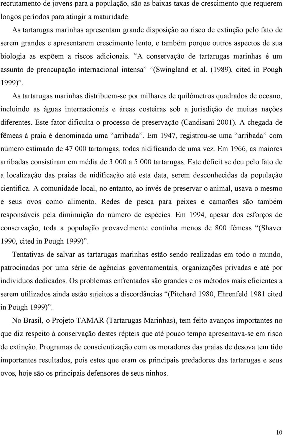 riscos adicionais. A conservação de tartarugas marinhas é um assunto de preocupação internacional intensa (Swingland et al. (1989), cited in Pough 1999).