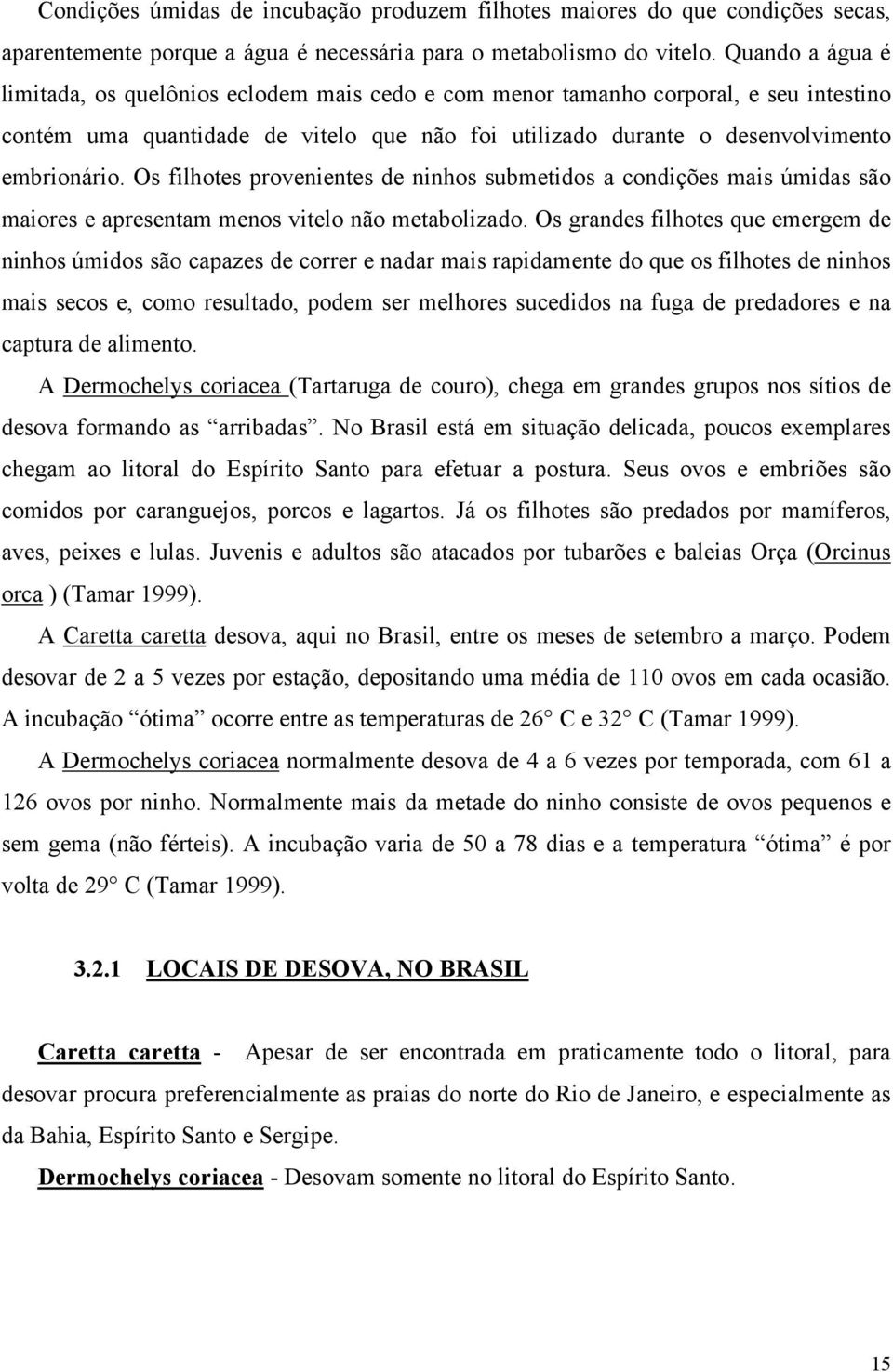 Os filhotes provenientes de ninhos submetidos a condições mais úmidas são maiores e apresentam menos vitelo não metabolizado.