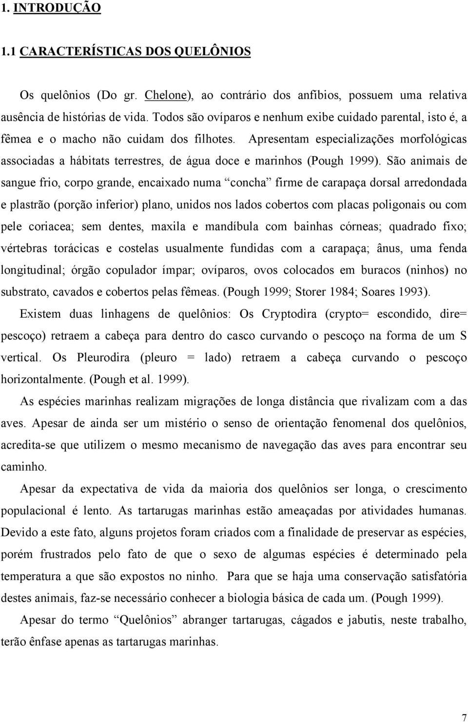 Apresentam especializações morfológicas associadas a hábitats terrestres, de água doce e marinhos (Pough 1999).