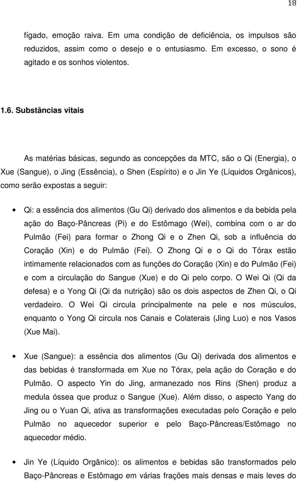 seguir: Qi: a essência dos alimentos (Gu Qi) derivado dos alimentos e da bebida pela ação do Baço-Pâncreas (Pi) e do Estômago (Wei), combina com o ar do Pulmão (Fei) para formar o Zhong Qi e o Zhen