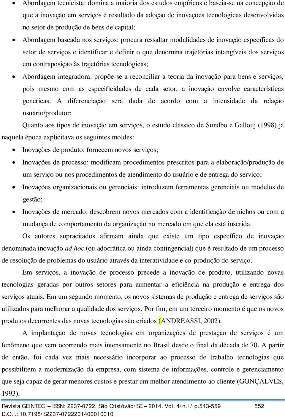 serviços em contraposição às trajetórias tecnológicas; Abordagem integradora: propõe-se a reconciliar a teoria da inovação para bens e serviços, pois mesmo com as especificidades de cada setor, a