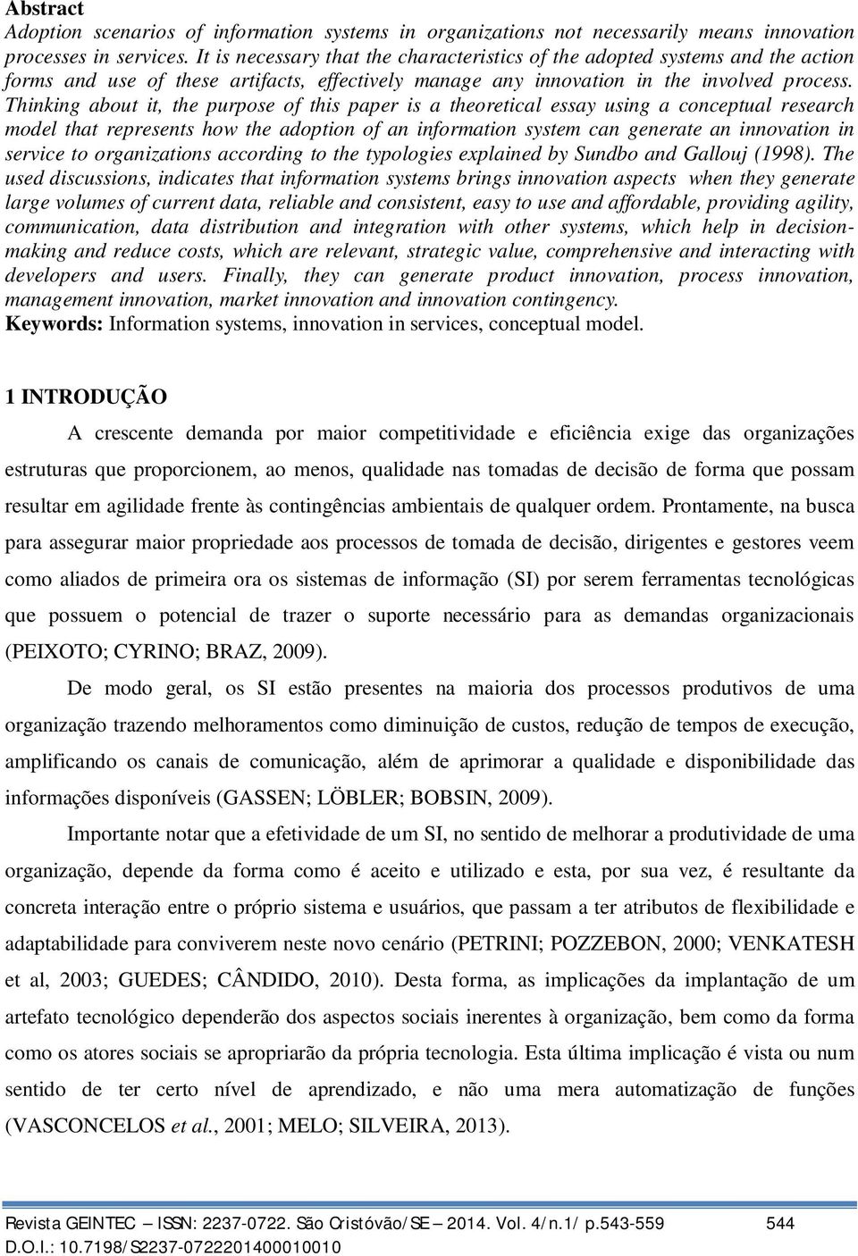 Thinking about it, the purpose of this paper is a theoretical essay using a conceptual research model that represents how the adoption of an information system can generate an innovation in service