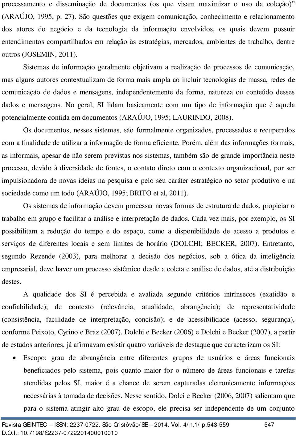 estratégias, mercados, ambientes de trabalho, dentre outros (JOSEMIN, 2011).