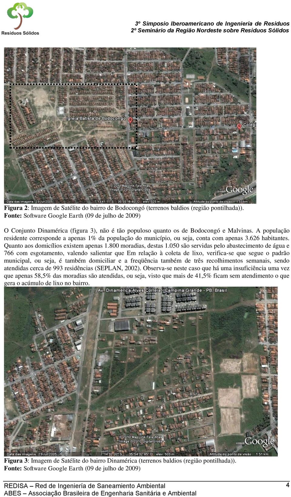 A população residente corresponde a apenas 1% da população do município, ou seja, conta com apenas 3.626 habitantes. Quanto aos domicílios existem apenas 1.800 moradias, destas 1.