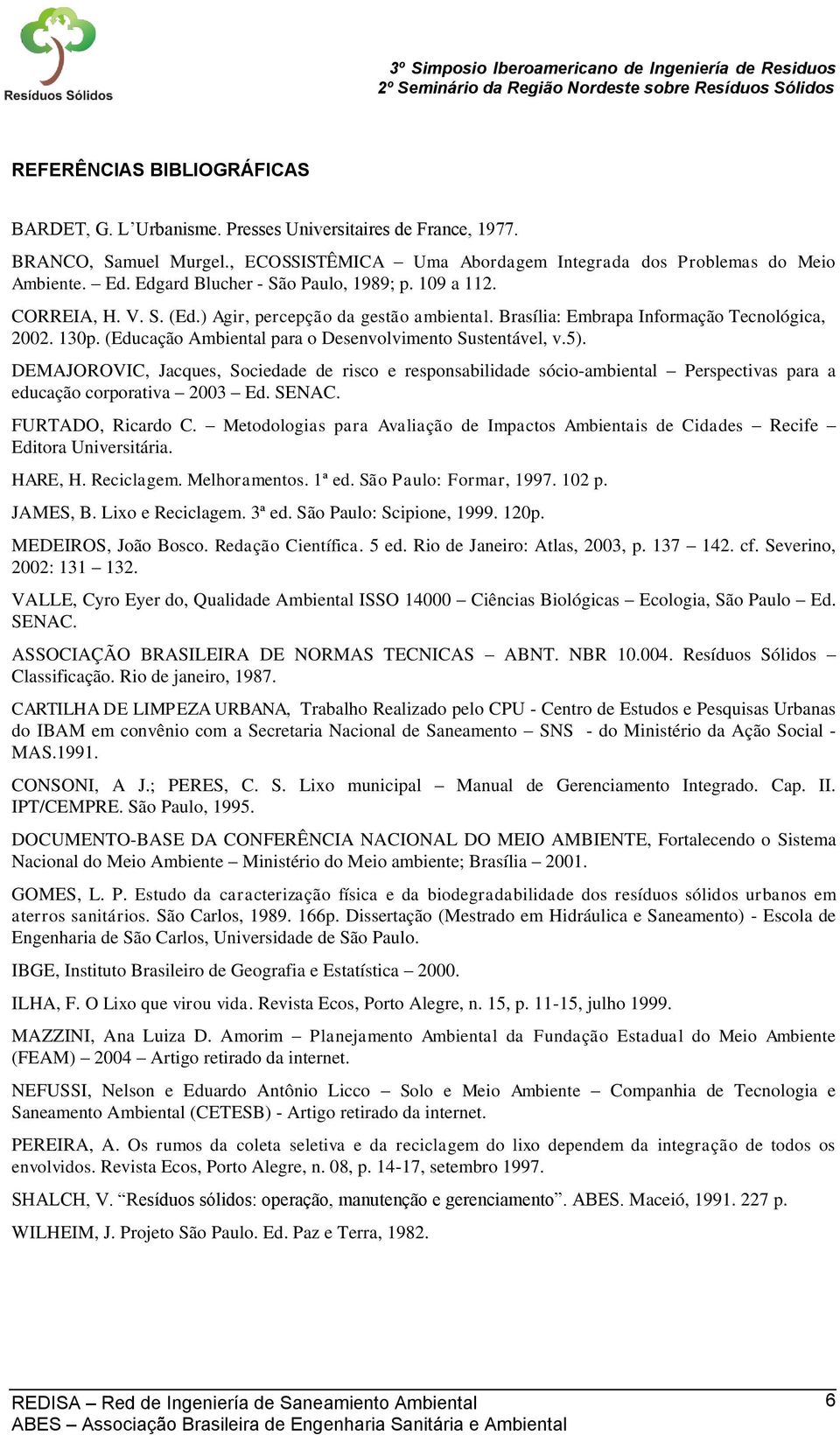 (Educação Ambiental para o Desenvolvimento Sustentável, v.5). DEMAJOROVIC, Jacques, Sociedade de risco e responsabilidade sócio-ambiental Perspectivas para a educação corporativa 2003 Ed. SENAC.