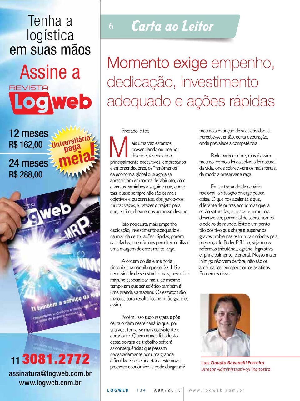 forma de labirinto, com diversos caminhos a seguir e que, como tais, quase sempre não são os mais objetivos e ou corretos, obrigando-nos, muitas vezes, a refazer o trajeto para Isto nos custa mais