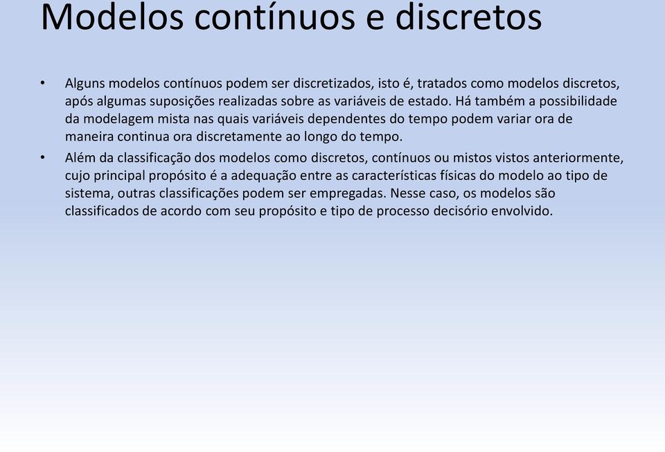 Há também a possibilidade da modelagem mista nas quais variáveis dependentes do tempo podem variar ora de maneira continua ora discretamente ao longo do tempo.