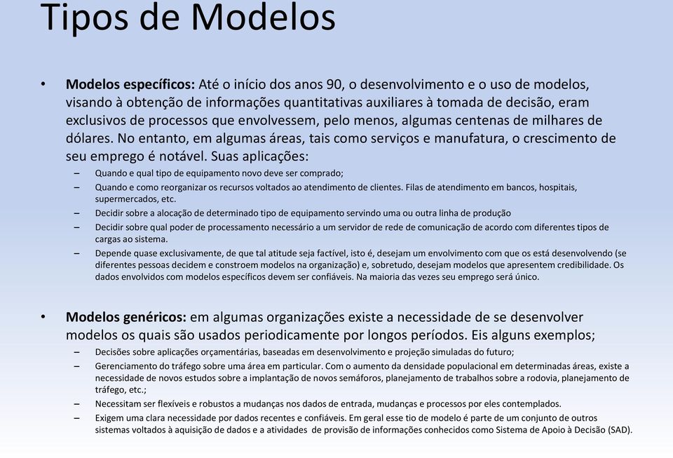 Suas aplicações: Quando e qual tipo de equipamento novo deve ser comprado; Quando e como reorganizar os recursos voltados ao atendimento de clientes.