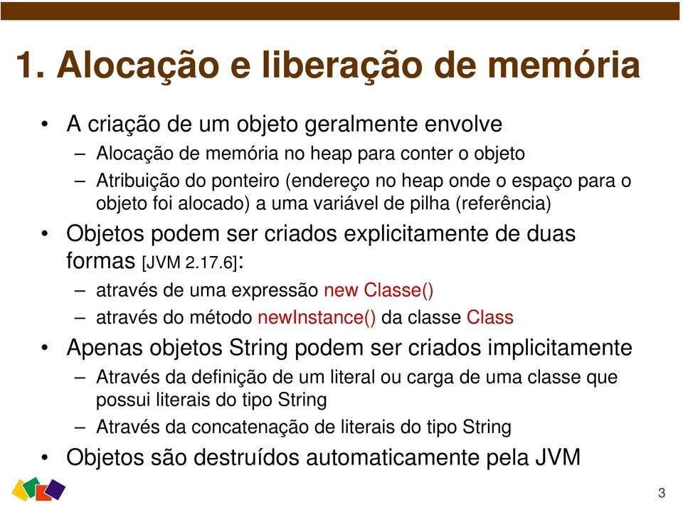 6]: através de uma expressão new Classe() através do método newinstance() da classe Class Apenas objetos String podem ser criados implicitamente Através da