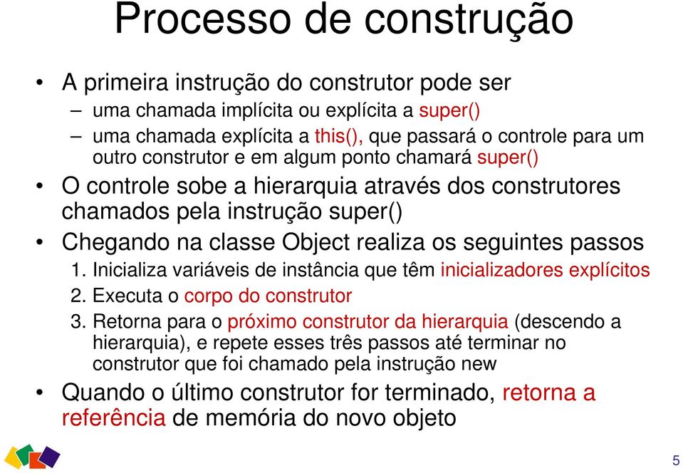 passos 1. Inicializa variáveis de instância que têm inicializadores explícitos 2. Executa o corpo do construtor 3.