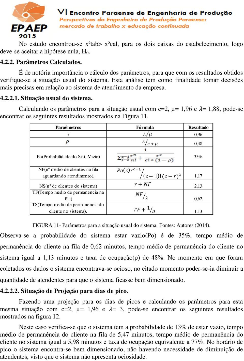 Esta análise tem como finalidade tomar decisões mais precisas em relação ao sistema de atendimento da empresa. 4.2.2.1. Situação usual do sistema.