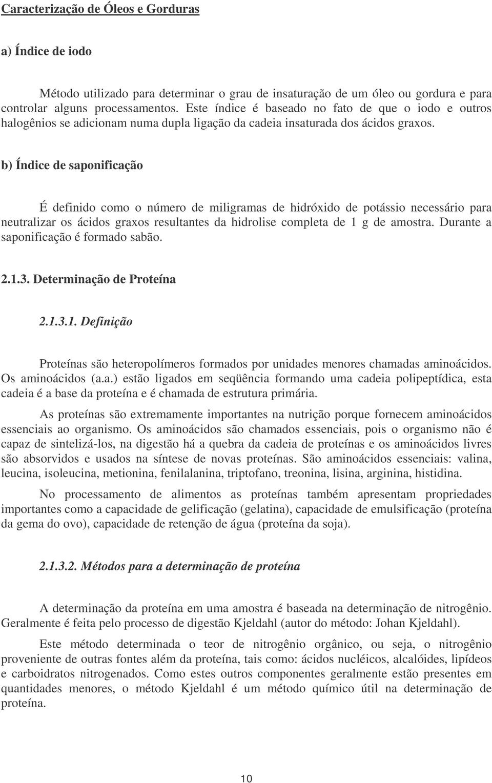 b) Índice de saponificação É definido como o número de miligramas de hidróxido de potássio necessário para neutralizar os ácidos graxos resultantes da hidrolise completa de 1 g de amostra.