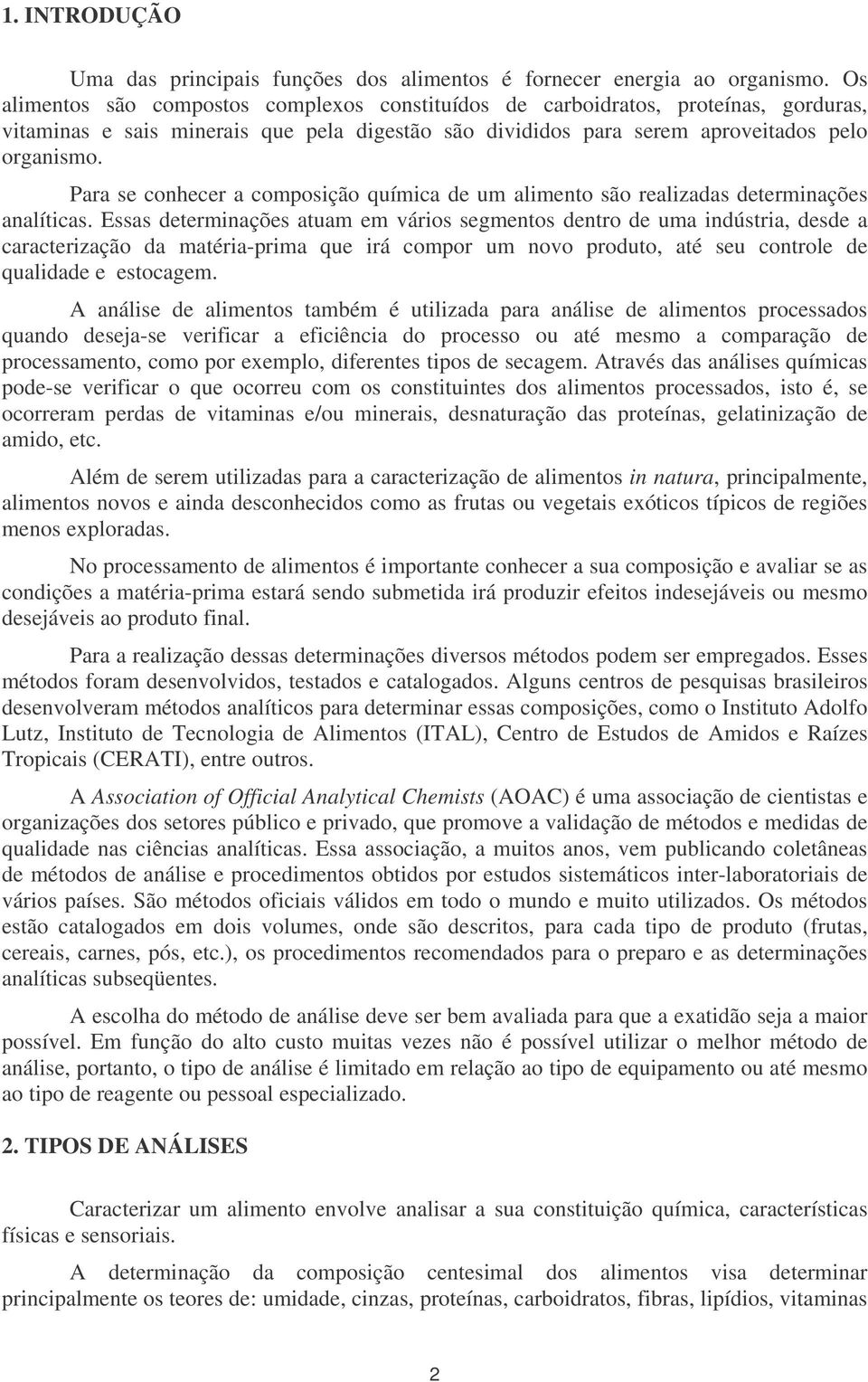 Para se conhecer a composição química de um alimento são realizadas determinações analíticas.